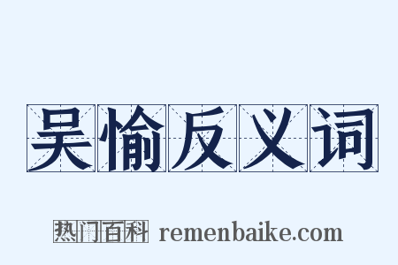 吴愉反义词是什么意思的图片